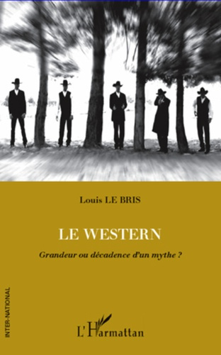 Le Western. Grandeur ou décadence d'un mythe ?