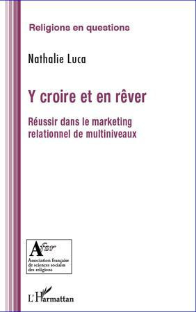 Y croire et en rêver. Réussir dans le marketing relationnel de multiniveaux