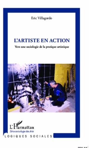 L'artiste en action. Vers une sociologie de la pratique artistique