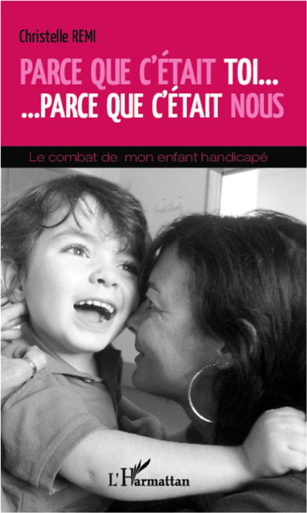 Parce que c'était toi... Parce que c'était nous. Le combat de mon enfant handicapé