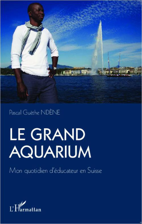 Le grand aquarium. Mon quotidien d'éducateur en Suisse