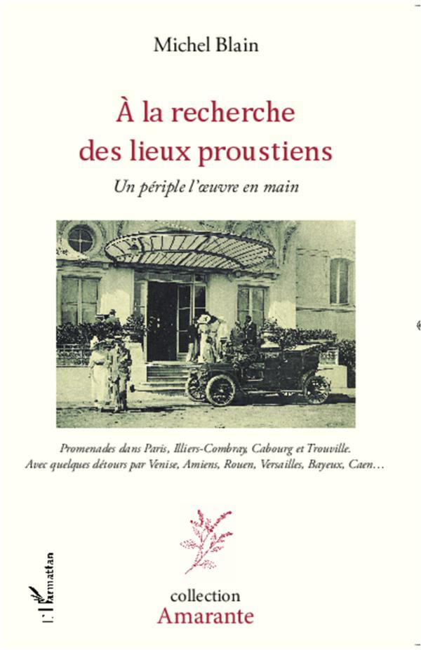 A la recherche des lieux proustiens. Un périple l'oeuvre en main - Promenades dans Paris, Illiers-Co