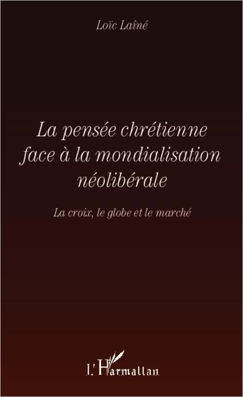 La pensée chrétienne face à la mondialisation néolibérale. La croix, le globe et le marché