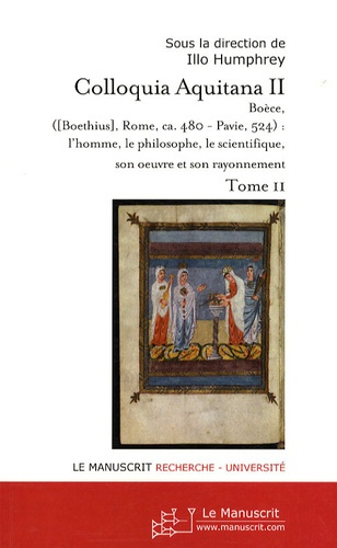 Colloquia Aquitana II 2006. Boèce : l'homme, le philosophe, le scientifique, son oeuvre et son rayon