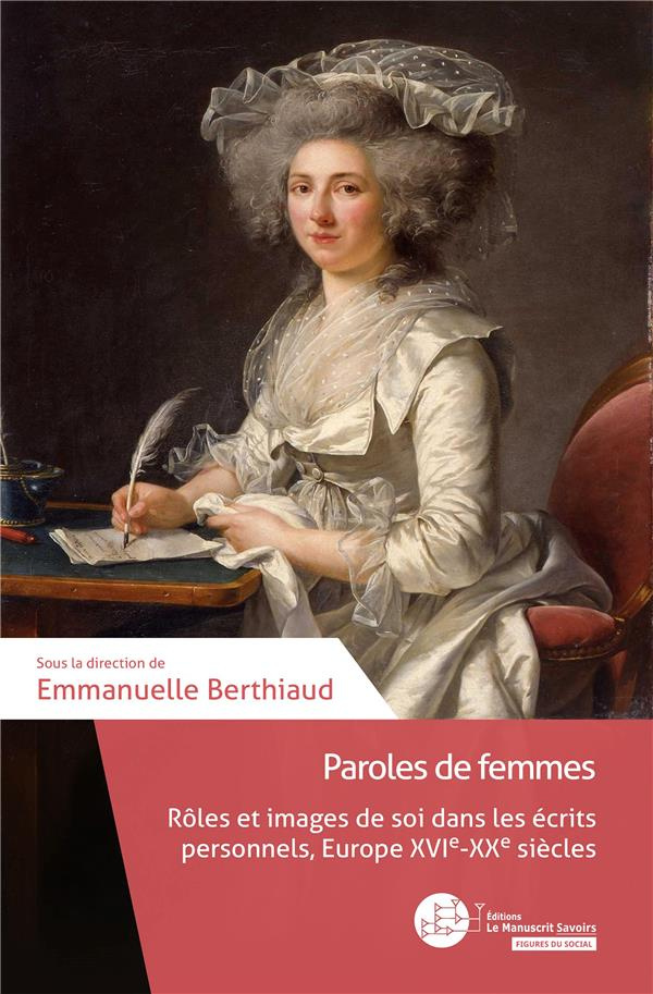 Paroles de femmes. Rôles et images de soi dans les écrits personnels, Europe XVIe-XIXe siècles