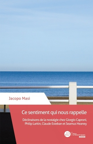 Ce sentiment qui nous rappelle. Déclinaisons de la nostalgie chez Giorgio Caproni, Philip Larkin, Cl