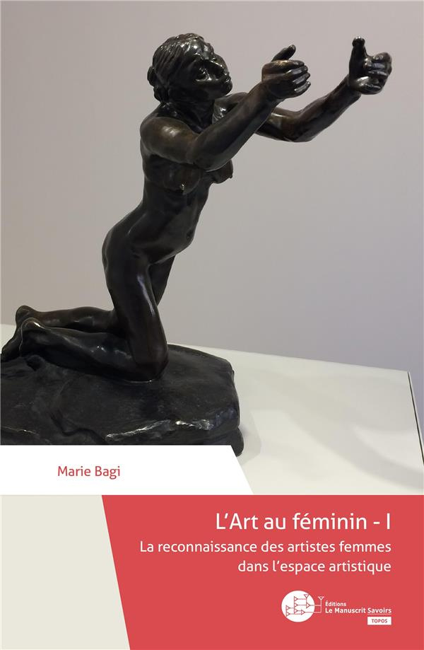 L'art au féminin. Tome 1, La reconnaissance des artistes femmes dans l'espace artistique