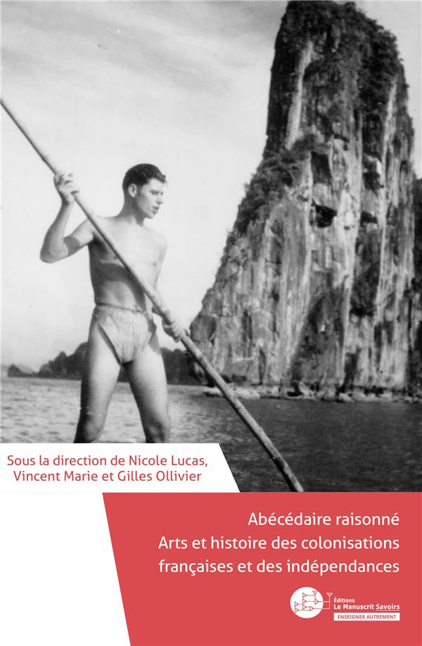 Arts et histoire des colonisations françaises et des indépendances. Abécédaire raisonné