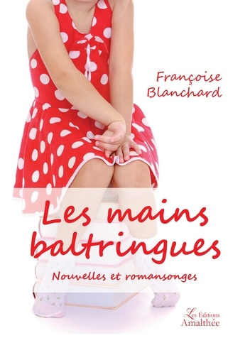 Les mains baltringues. Nouvelles et romansonges