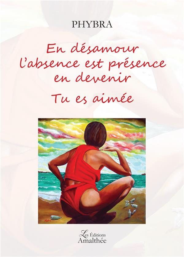 En désamour l'absence est présence en devenir. Tu es aimée
