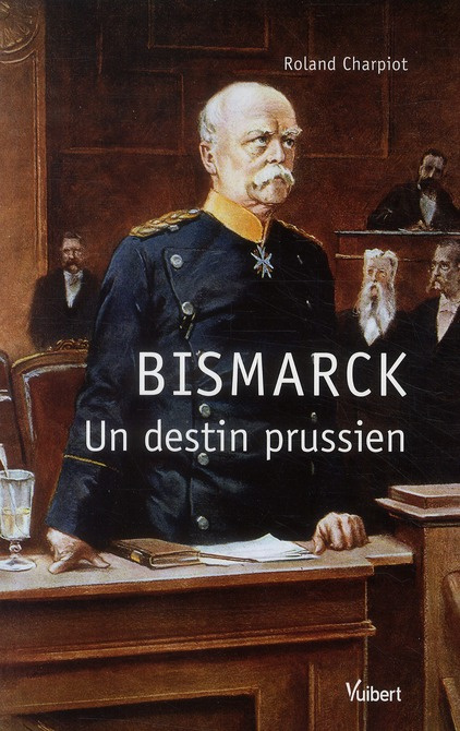 Bismarck. Un destin prussien