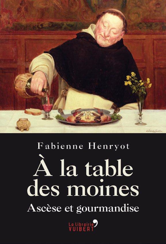A la table des moines. Ascèse et gourmandise de la Renaissance à la Révolution