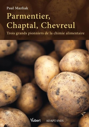 Parmentier, Chaptal, Chevreul. Trois grands pionniers de la chimie alimentaire
