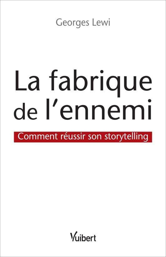La fabrique de l'ennemi : comment réussir son storytelling