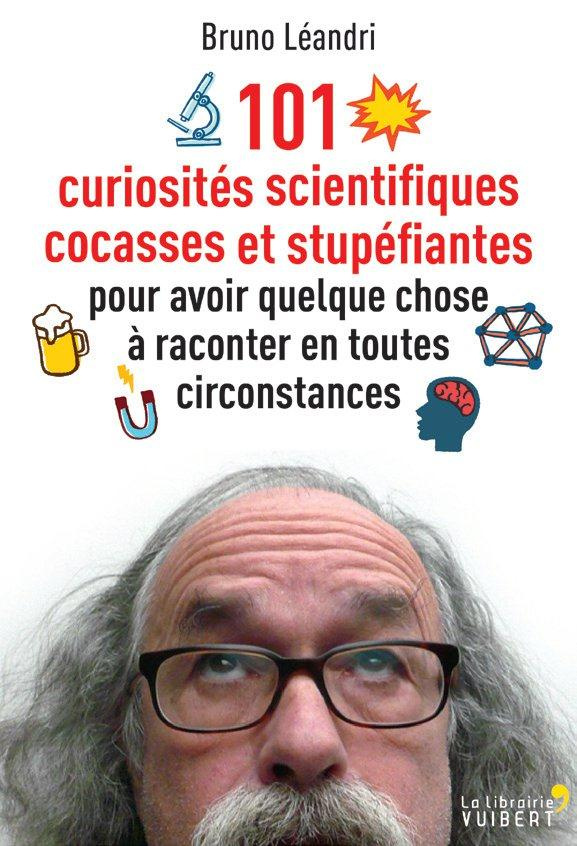 101 curiosités scientifiques cocasses et stupéfiantes pour avoir quelque chose à raconter en toutes