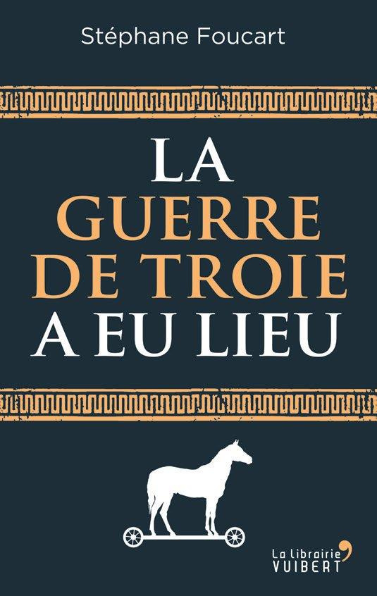 La guerre de Troie a-t-elle eu lieu ? Enquête sur un mythe