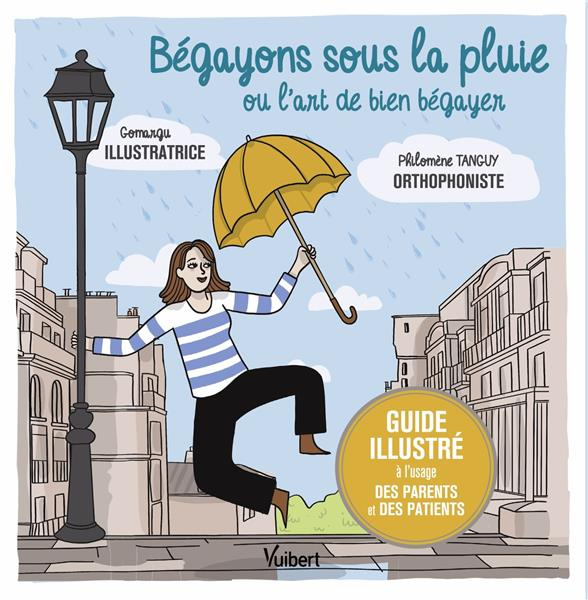 Bégayons sous la pluie ou l'art de bien bégayer. Guide illustré à l'usage des parents et des patient