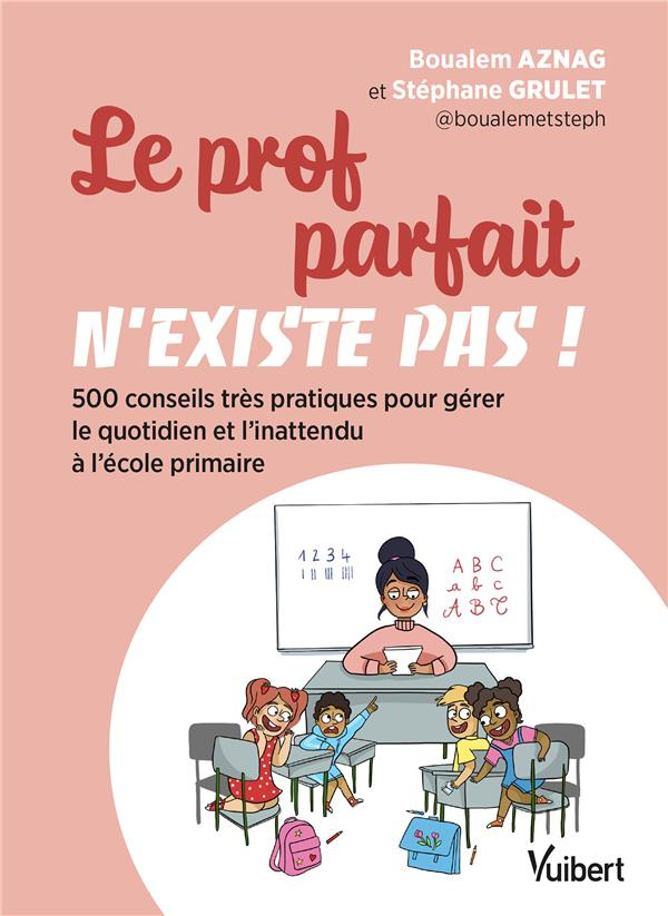 Le prof parfait n'existe pas ! 500 conseils très pratiques pour gérer le quotidien et l'inattendu à