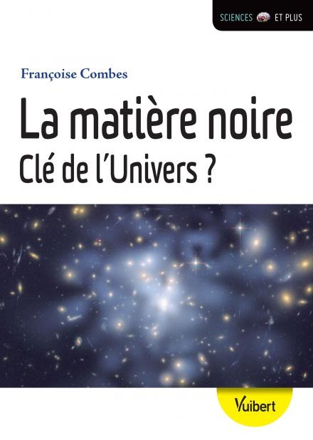 La matière noire. Clé de l'univers ?