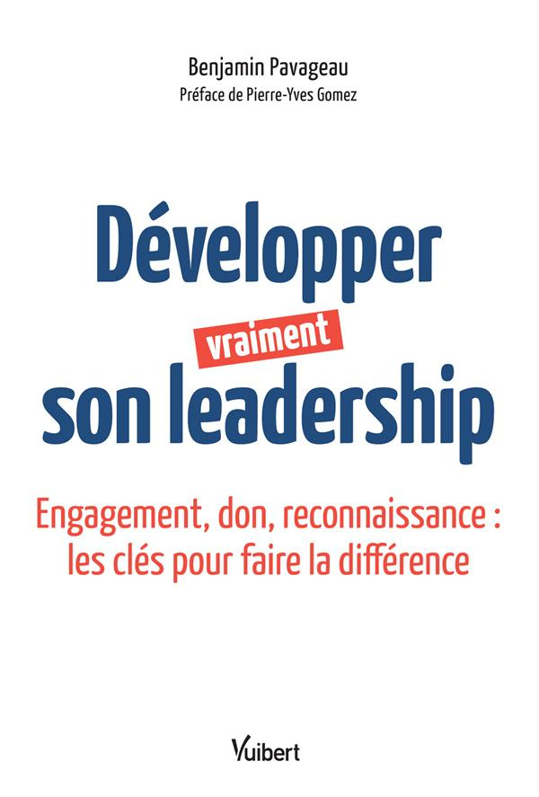 Développer vraiment son leadership. Engagement, don, reconnaissance : les clés pour faire la différe