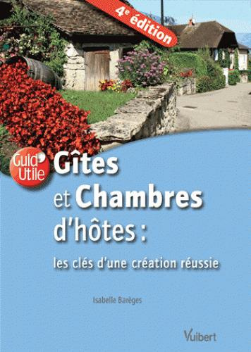 Gîtes et chambres d'hôtes : les clés de la création réussie. 4e édition