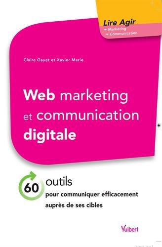 Web marketing et communication digitale. 60 outils pour communiquer efficacement auprès de ses cible