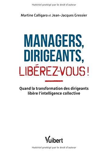 Managers, dirigeants, libérez-vous ! Quand la transformation des dirigeants libère l'intelligence co