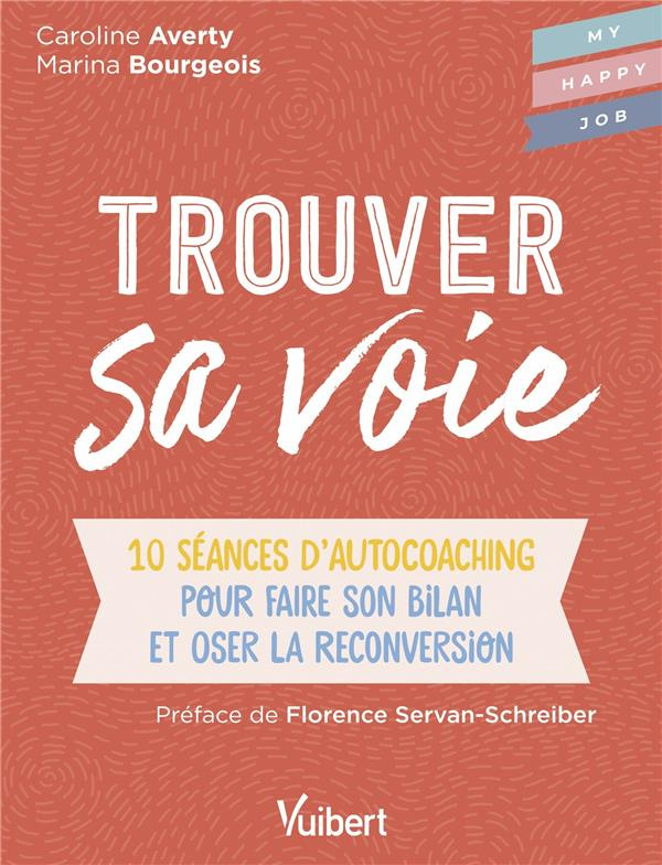 Trouver sa voie. 10 séances d’autocoaching pour faire le bilan et oser la reconversion