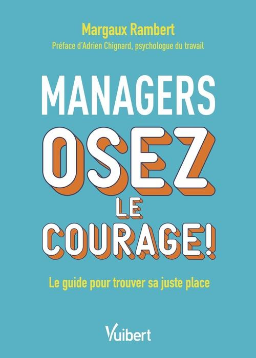 Managers, osez le courage ! Le guide pour trouver sa juste place