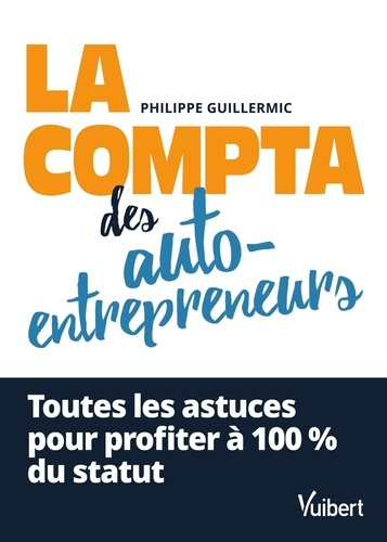 La comptabilité des auto-entrepreneurs. Toutes les astuces pour profiter à 100 % du statut