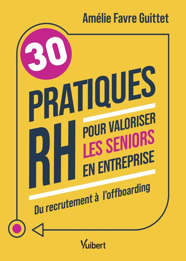 30 pratiques RH pour valoriser les seniors en entreprise. Du recrutement à l'offboarding