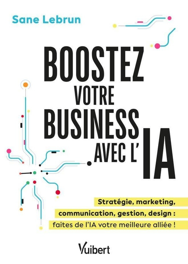 Boostez votre business avec l’Intelligence Artificielle. Productivité, marketing, communication, ges