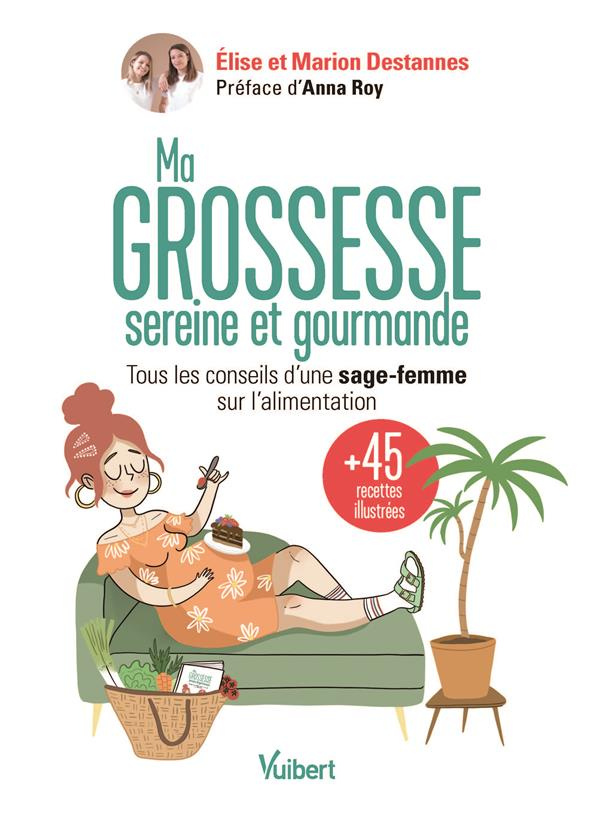 Ma grossesse sereine et gourmande. Tous les conseils d'une sage-femme sur l'alimentation et 45 recet