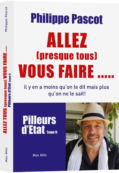 Pilleurs d'Etat. Tome 2, Allez "presque tous" vous faire... !