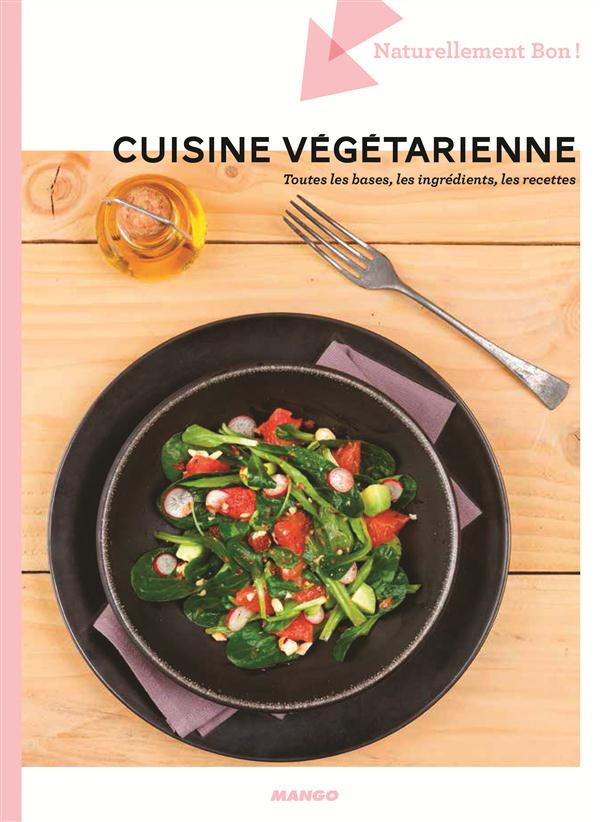 Cuisine végétarienne. Toutes les bases, les produits, les recettes