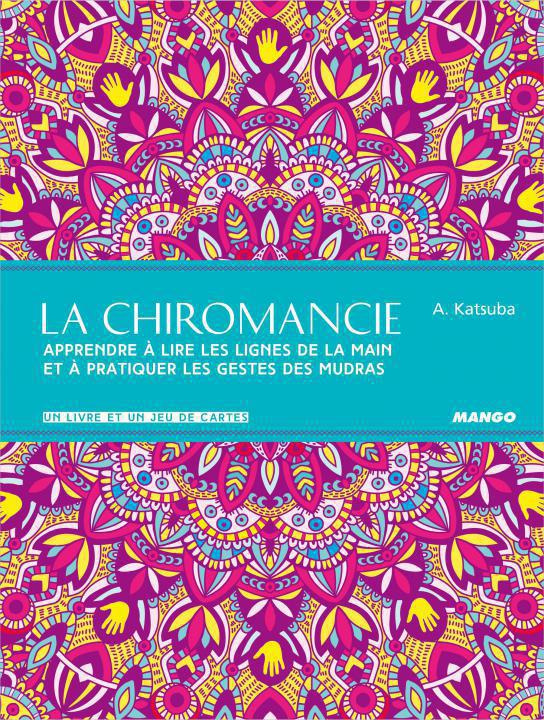 La chiromancie. Apprendre à lire les lignes de la main et à pratiquer les gestes des mudras