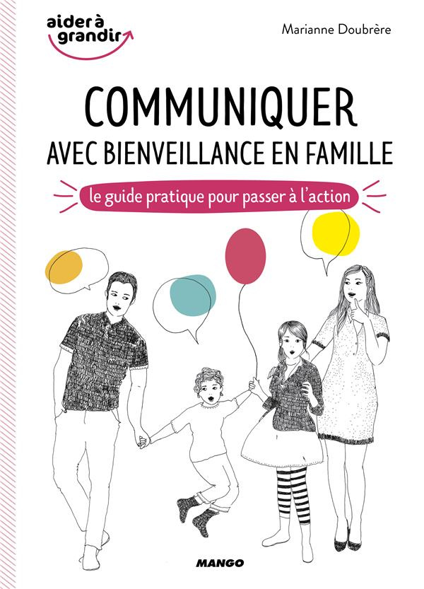 Communiquer avec bienveillance en famille. Le guide pratique pour passer à l'action