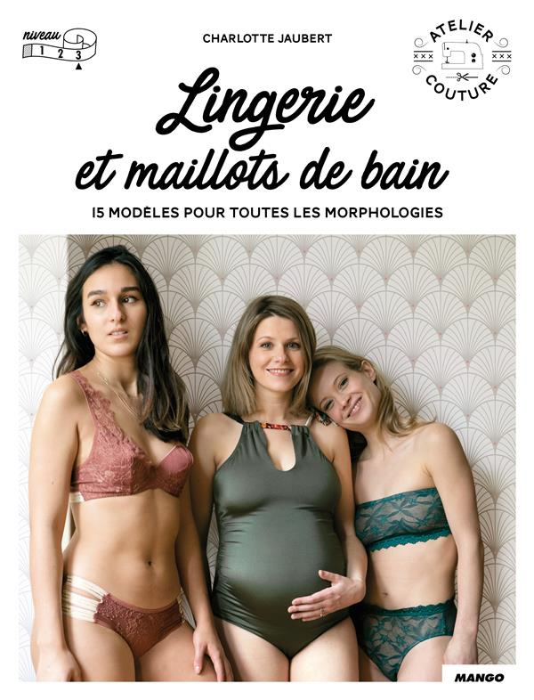 Lingerie et maillot de bain. 15 modèles pour toutes les morphologies avec patrons taille réelle