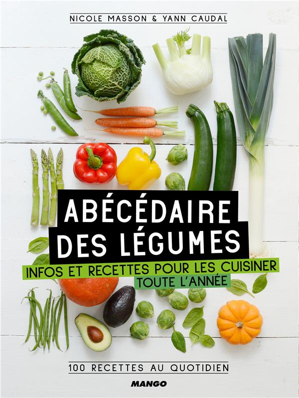 Abécédaire des légumes. Infos et recettes pour les cuisiner toute l'année, 100 recettes au quotidien