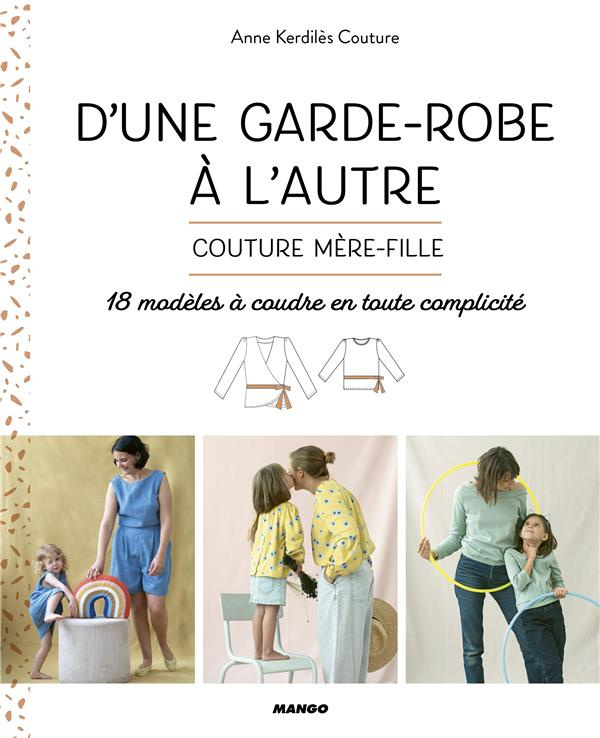 D'une garde-robe à l'autre. Couture mère-fille. 18 modèles à coudre en toute complicité