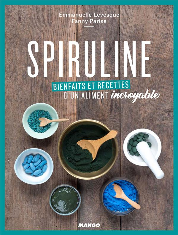 Spiruline. Bienfaits et recettes d'un aliment incroyable