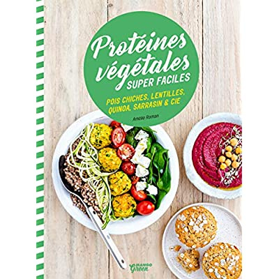 Protéines végétales super faciles. Pois cgiches, lentilles, quinoa, sarrasin & cie