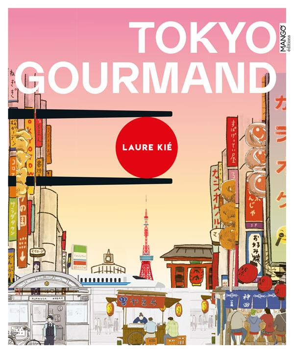 Tokyo gourmand. Adresses, recettes, infos, un guide unique pour dévorer la ville !