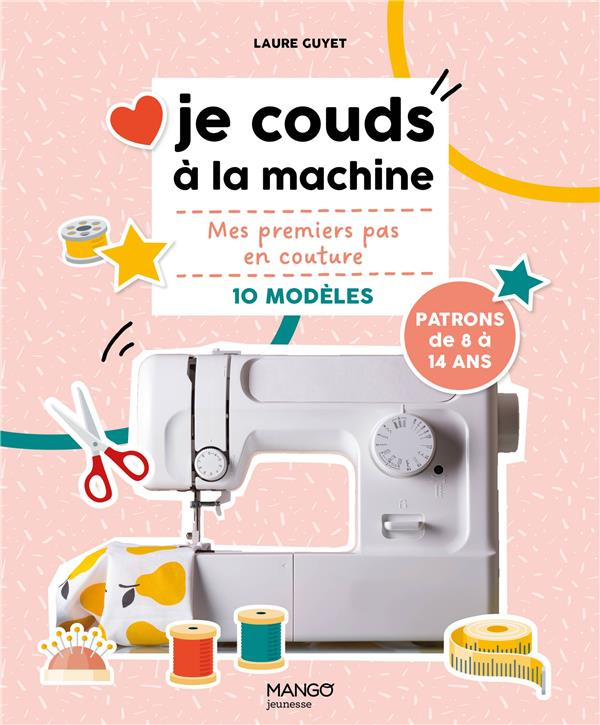 Je couds à la machine. Mes premiers pas en couture, 10 modèles