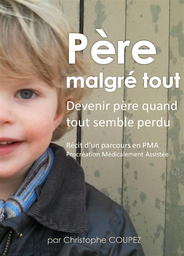Père malgré tout. Récit d'un parcours en PMA, Procréation Médicalement Assistée