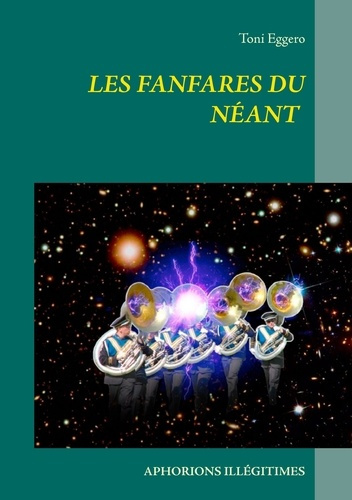 Les fanfares du néant. Aphorions illégitimes