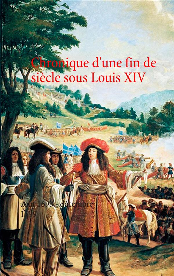Chronique d'une fin de siècle sous Louis XIV. Août 1698 - décembre 1699