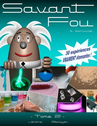 Savant fou à domicile. Volume 2, Ou comment faire facilement chez soi 30 expériences scientifiques s
