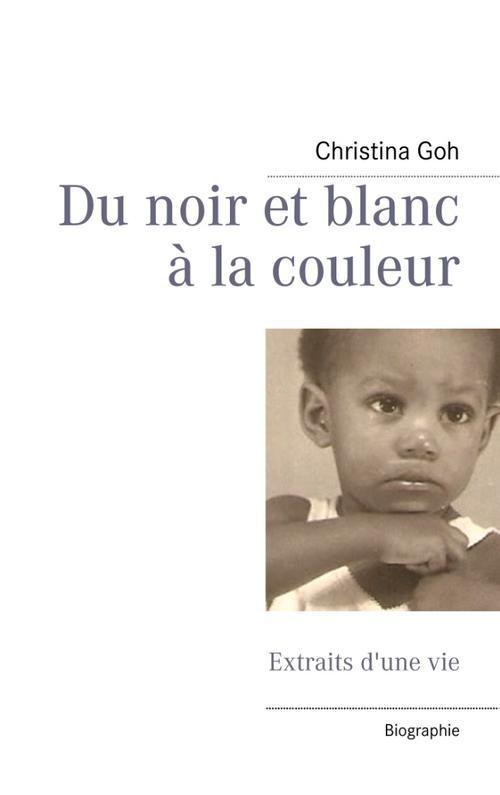 Du noir et blanc à la couleur. Extraits d'une vie