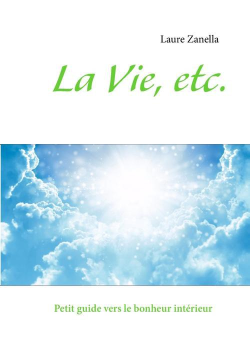 La vie, etc.. Petit guide vers le bonheur intérieur